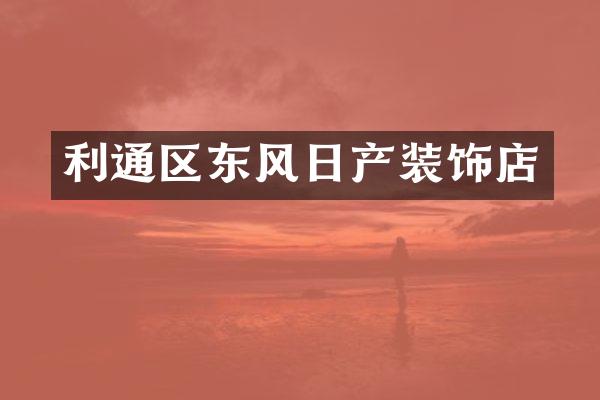 利通区东风日产装饰店