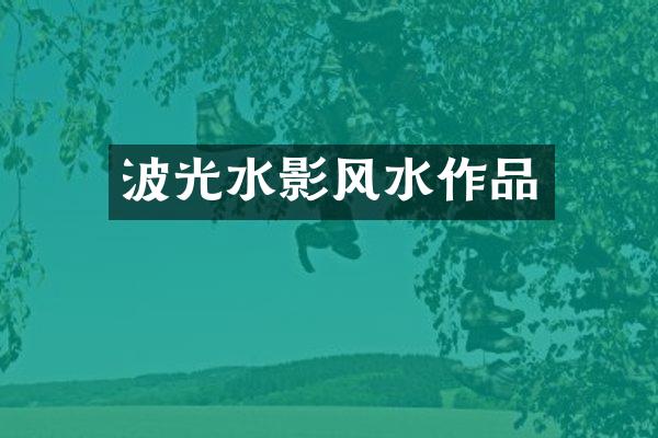 波光水影风水作品