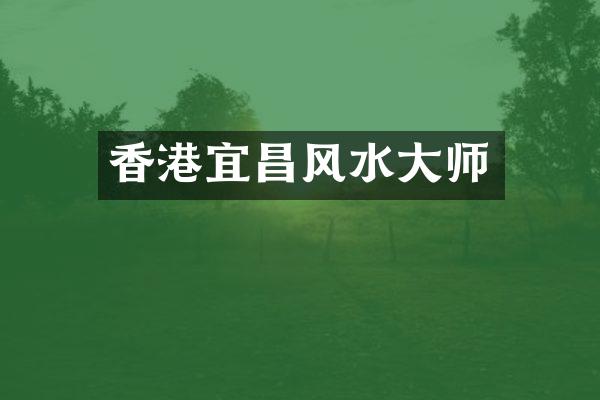 香港宜昌风水大师