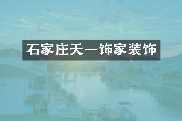 石家庄天一饰家装饰