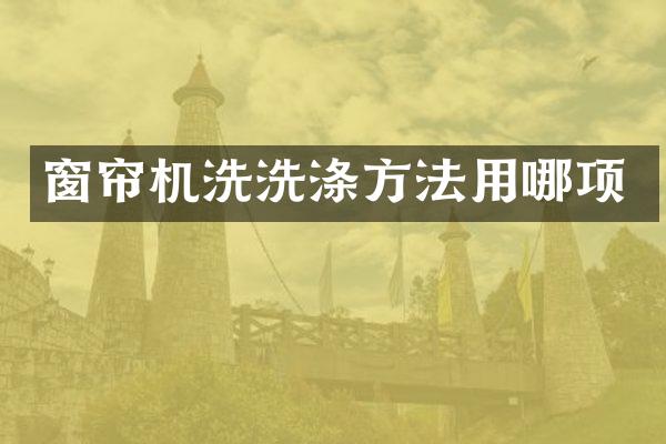 窗帘机洗洗涤方法用哪项