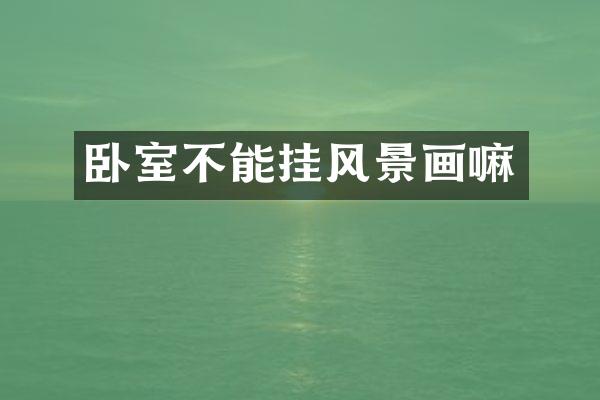 卧室不能挂风景画嘛