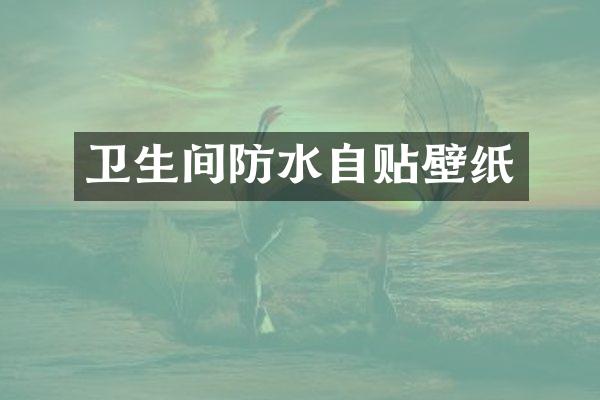 卫生间防水自贴壁纸