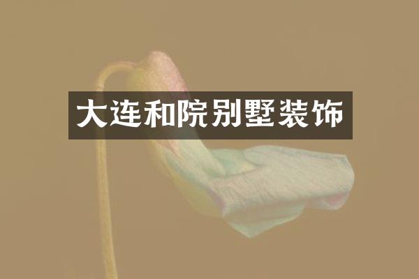 大连和院别墅装饰