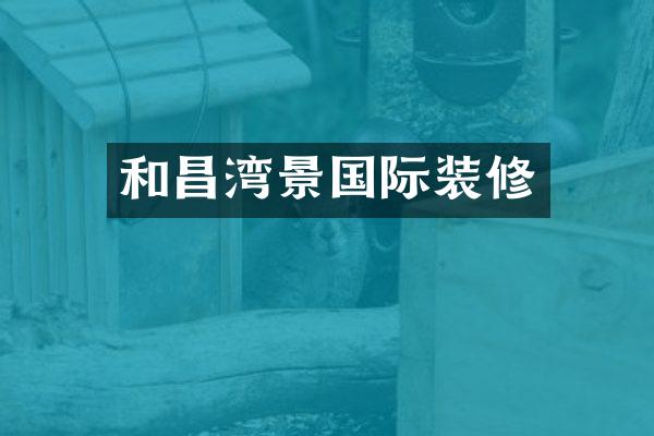 和昌湾景国际装修