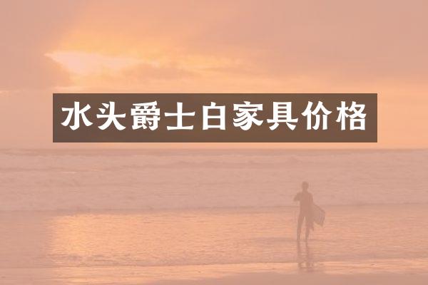 水头爵士白家具价格