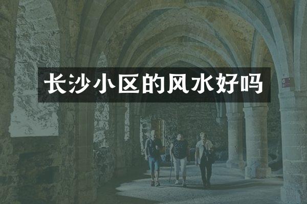 长沙小区的风水好吗