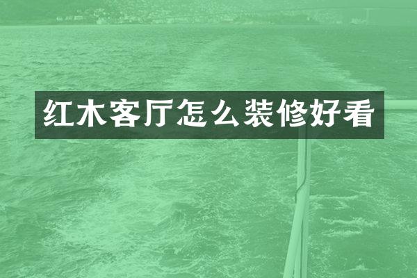 红木客厅怎么装修好看