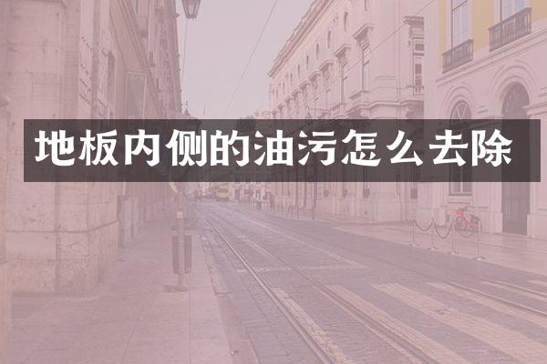 地板内侧的油污怎么去除