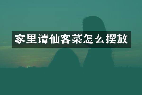 家里请仙客菜怎么摆放