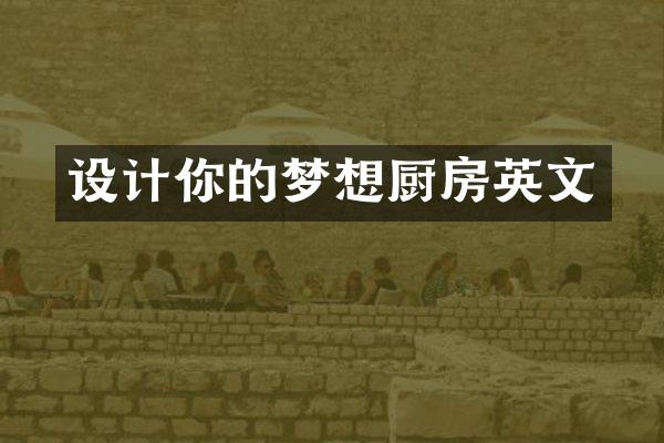 设计你的梦想厨房英文