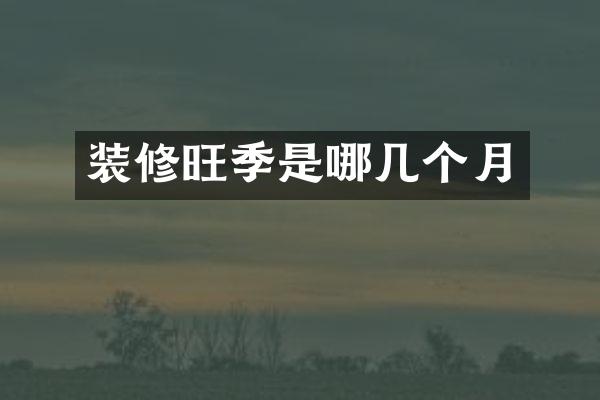 装修旺季是哪几个月