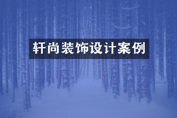 轩尚装饰设计案例