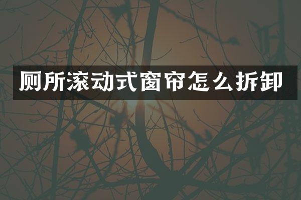 厕所滚动式窗帘怎么拆卸