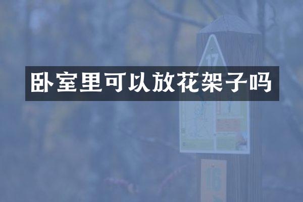 卧室里可以放花架子吗
