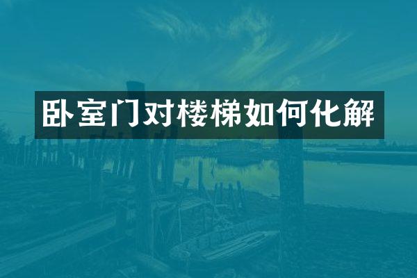 卧室门对楼梯如何化解