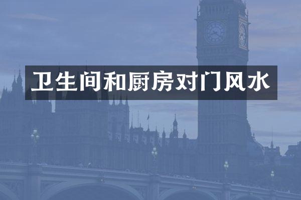 卫生间和厨房对门风水