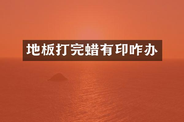 地板打完蜡有印咋办