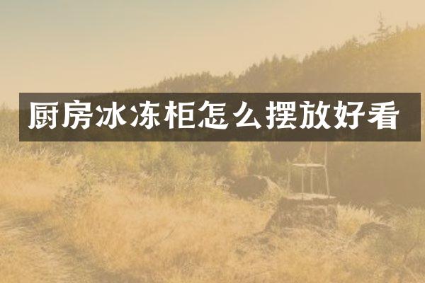 厨房冰冻柜怎么摆放好看