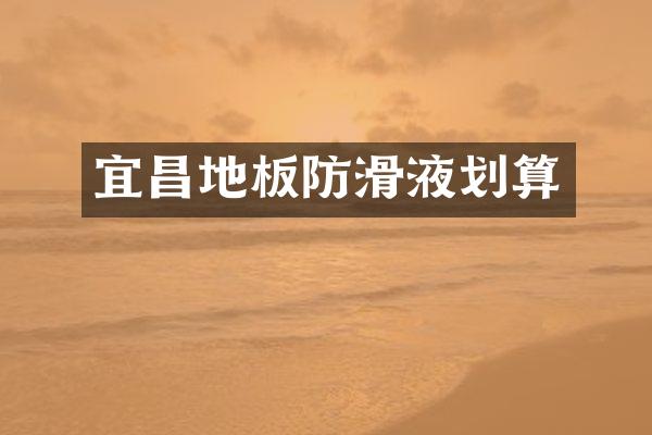 宜昌地板防滑液划算