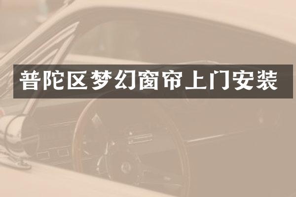 普陀区梦幻窗帘上门安装