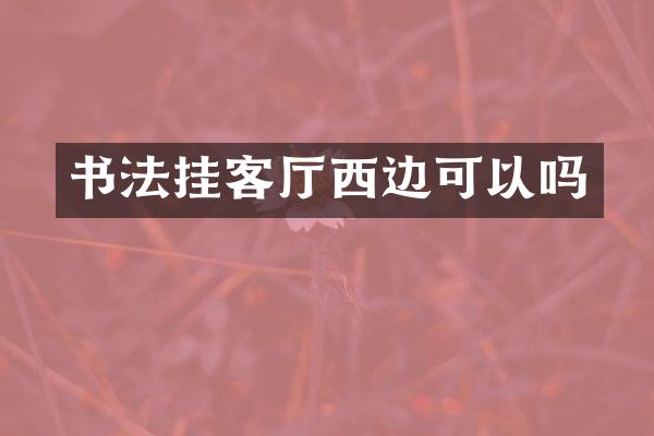 书法挂客厅西边可以吗