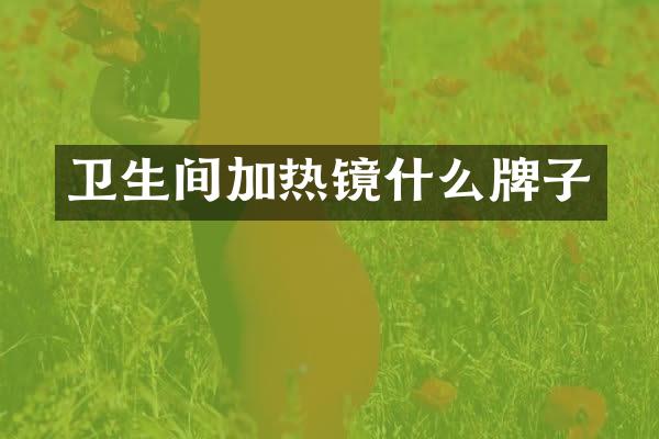 卫生间加热镜什么牌子