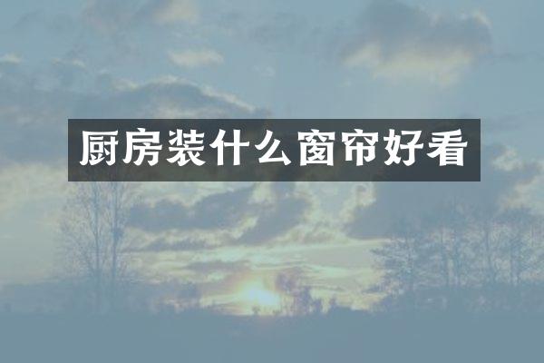 厨房装什么窗帘好看