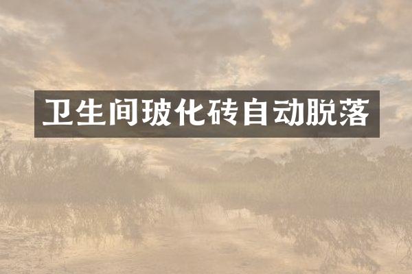 卫生间玻化砖自动脱落