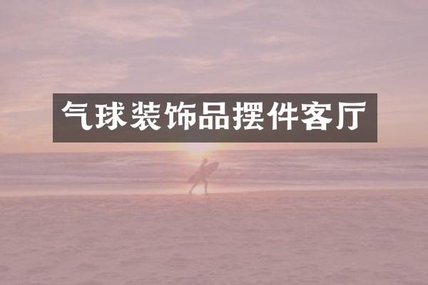 气球装饰品摆件客厅