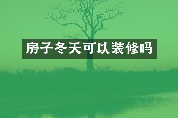 房子冬天可以装修吗
