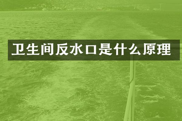 卫生间反水口是什么原理