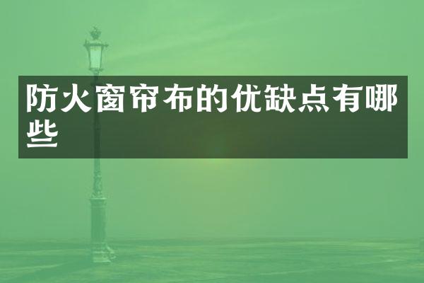 防火窗帘布的优缺点有哪些
