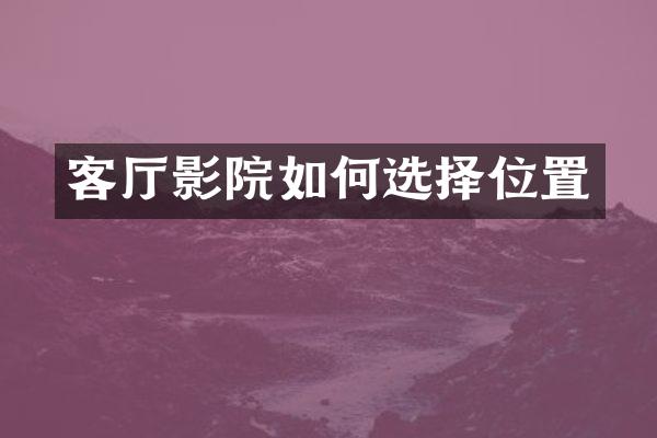 客厅影院如何选择位置
