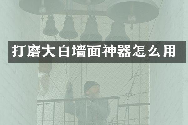 打磨大白墙面神器怎么用