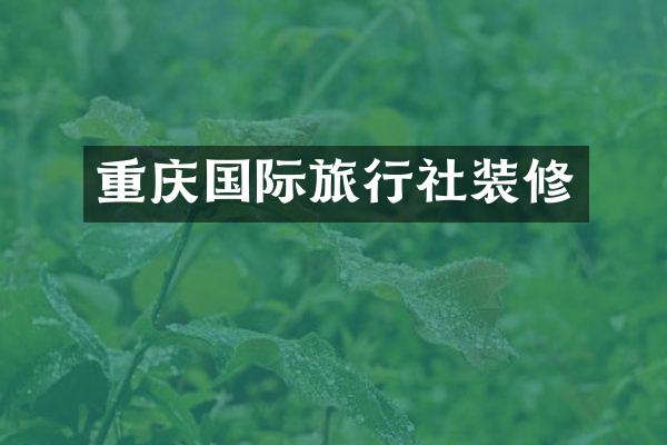 重庆国际旅行社装修