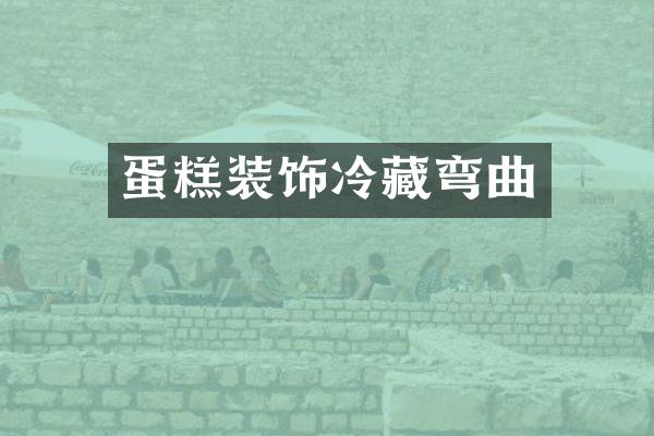 蛋糕装饰冷藏弯曲