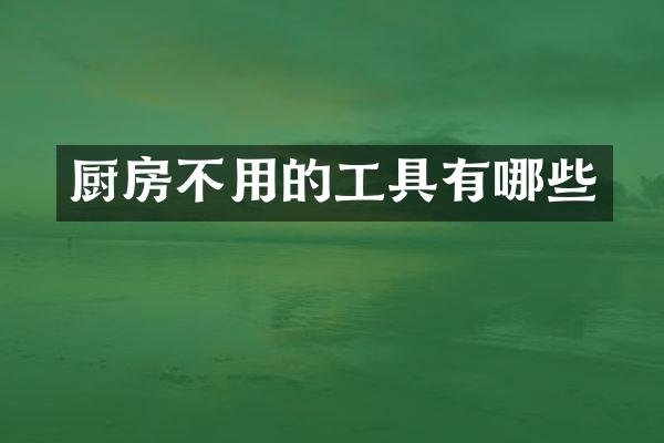 厨房不用的工具有哪些