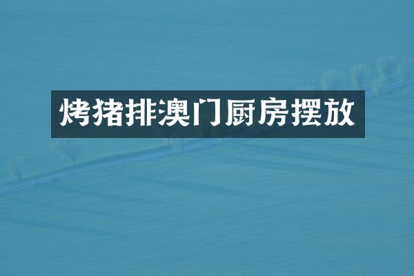 烤猪排澳门厨房摆放