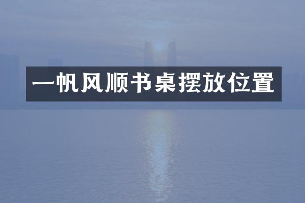 一帆风顺书桌摆放位置