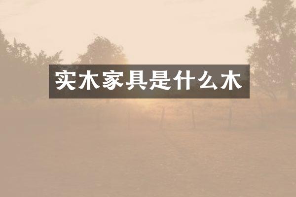 实木家具是什么木
