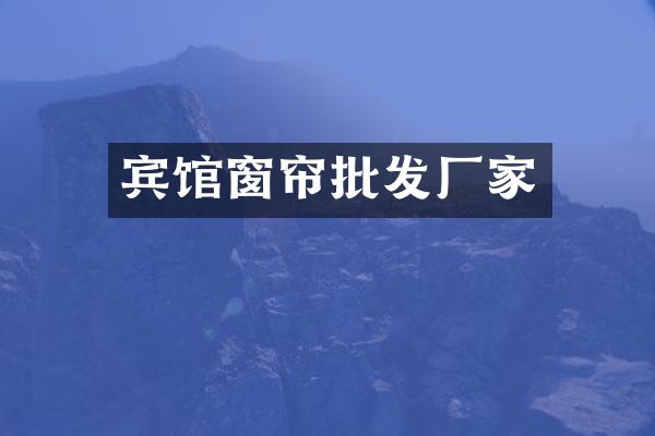 宾馆窗帘批发厂家