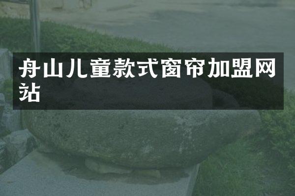 舟山儿童款式窗帘加盟网站