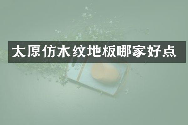 太原仿木纹地板哪家好点