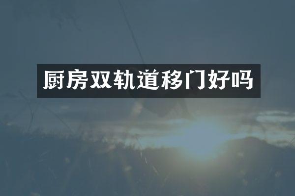 厨房双轨道移门好吗