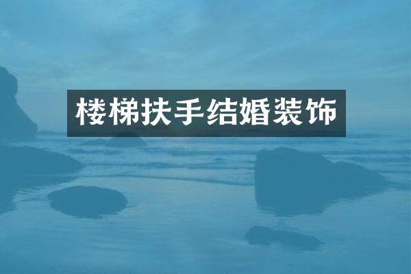 楼梯扶手结婚装饰