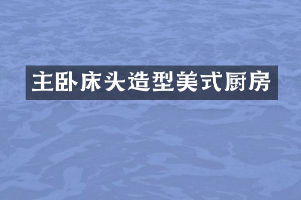 主卧床头造型美式厨房