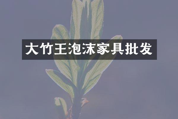 大竹王泡沫家具批发