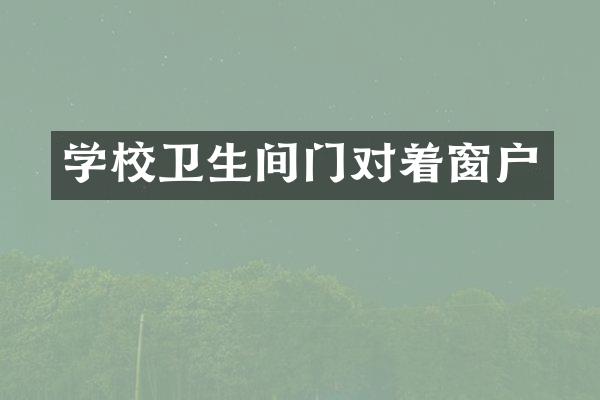 学校卫生间门对着窗户