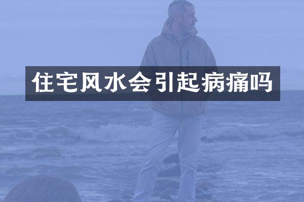 住宅风水会引起病痛吗